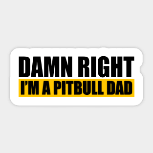 Damn Right Im A Pitbull Dad Sticker